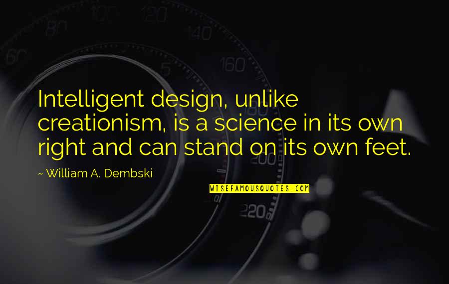 Dembski Quotes By William A. Dembski: Intelligent design, unlike creationism, is a science in
