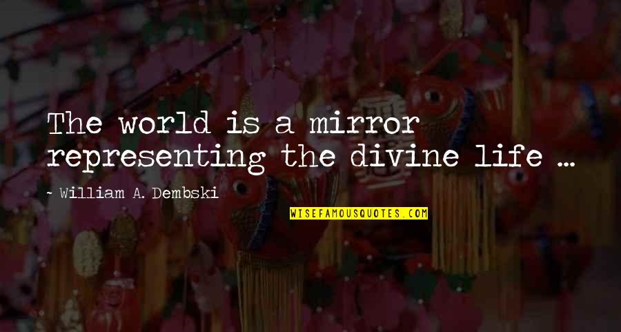 Dembski Quotes By William A. Dembski: The world is a mirror representing the divine