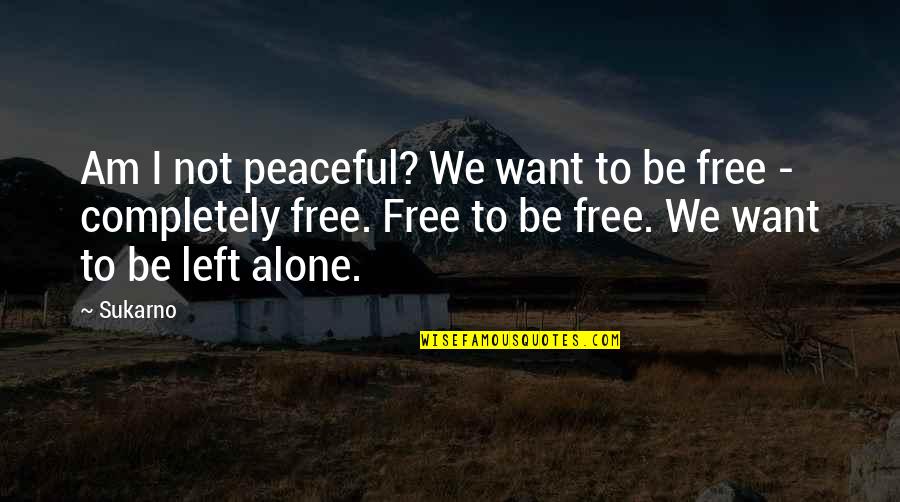 Demeaning Inspirational Quotes By Sukarno: Am I not peaceful? We want to be