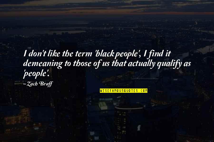 Demeaning Other People Quotes By Zach Braff: I don't like the term 'black people', I