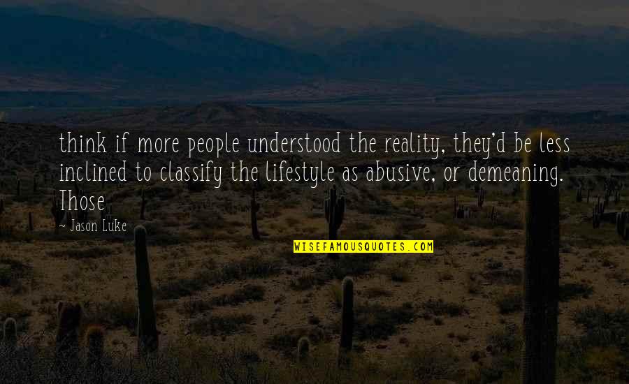 Demeaning Quotes By Jason Luke: think if more people understood the reality, they'd