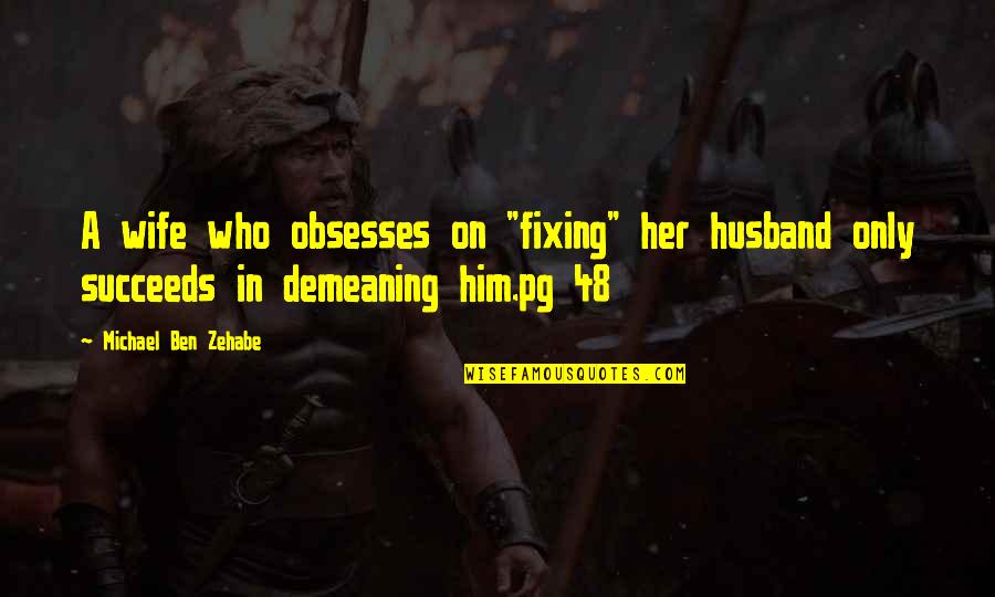 Demeaning Quotes By Michael Ben Zehabe: A wife who obsesses on "fixing" her husband