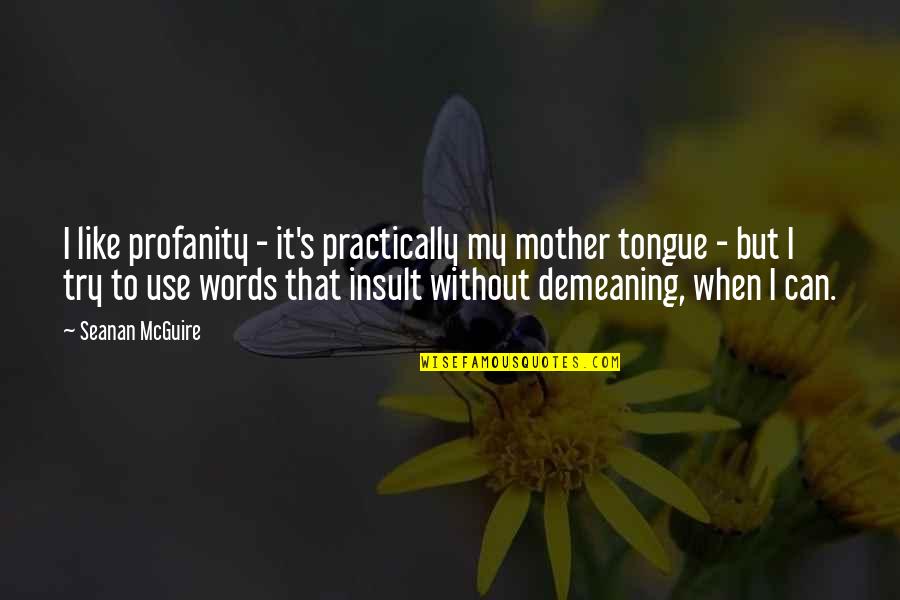 Demeaning Quotes By Seanan McGuire: I like profanity - it's practically my mother