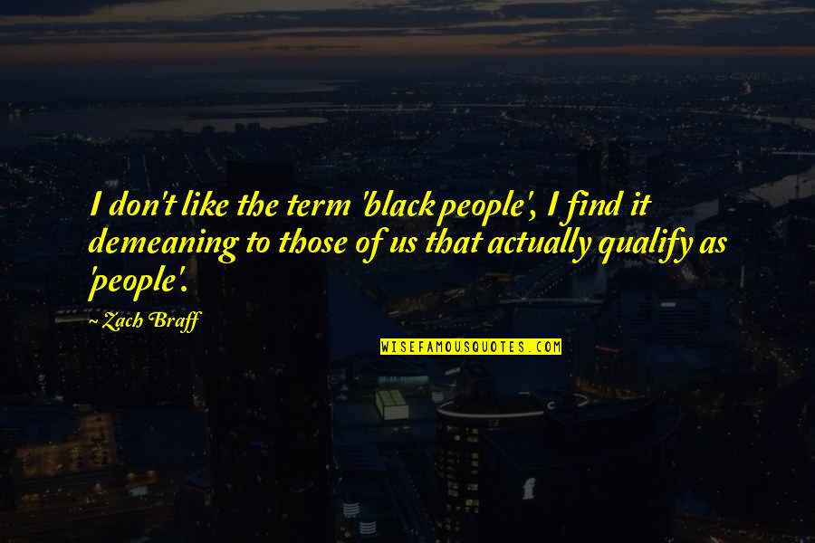 Demeaning Quotes By Zach Braff: I don't like the term 'black people', I