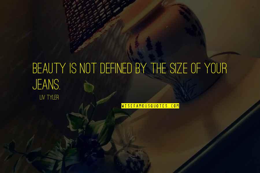Demeaning Someone Quotes By Liv Tyler: Beauty is not defined by the size of