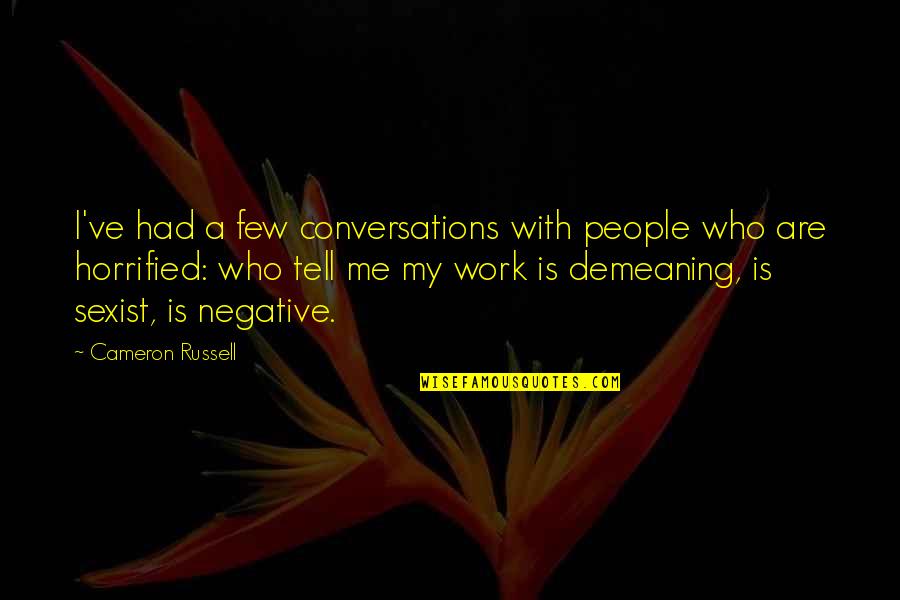 Demeaning Work Quotes By Cameron Russell: I've had a few conversations with people who Demeaning Work Quotes By Cameron Russell: I've had a few conversations with people who