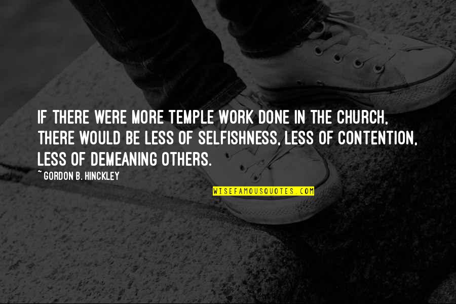 Demeaning Work Quotes By Gordon B. Hinckley: If there were more temple work done in Demeaning Work Quotes By Gordon B. Hinckley: If there were more temple work done in