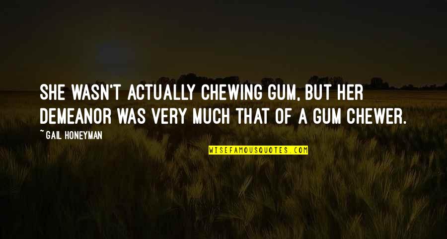 Demeanor Quotes By Gail Honeyman: She wasn't actually chewing gum, but her demeanor