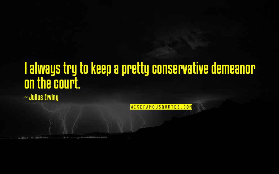 Demeanor Quotes By Julius Erving: I always try to keep a pretty conservative