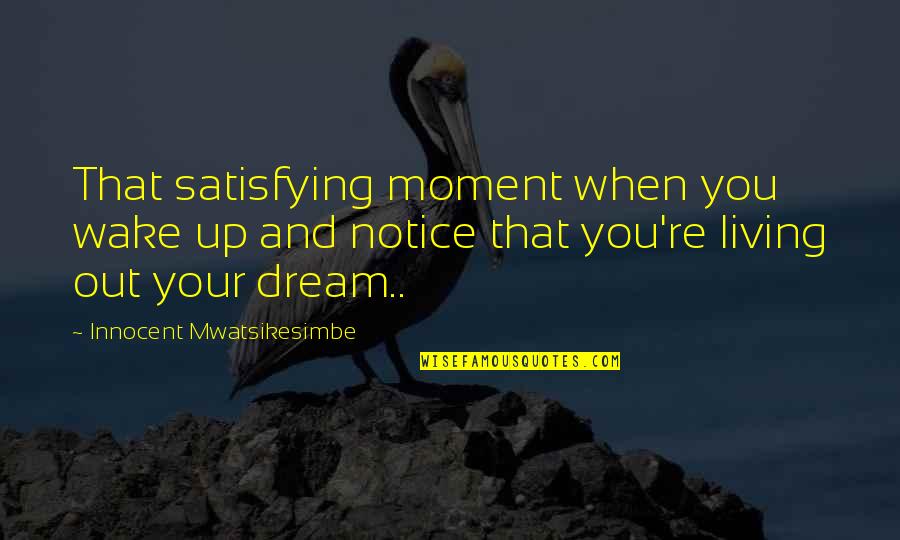 Demeanorand Quotes By Innocent Mwatsikesimbe: That satisfying moment when you wake up and