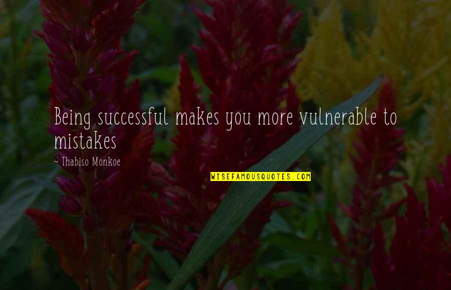 Demeanorand Quotes By Thabiso Monkoe: Being successful makes you more vulnerable to mistakes
