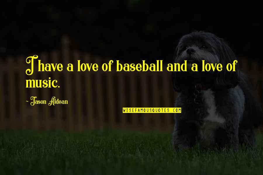 Demeanors Def Quotes By Jason Aldean: I have a love of baseball and a