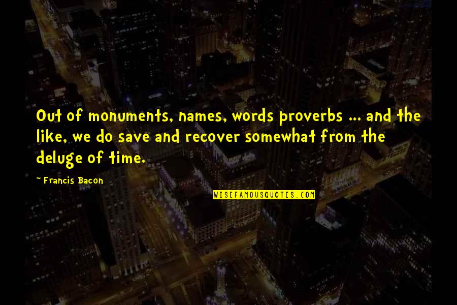 Demeanour Antonym Quotes By Francis Bacon: Out of monuments, names, words proverbs ... and
