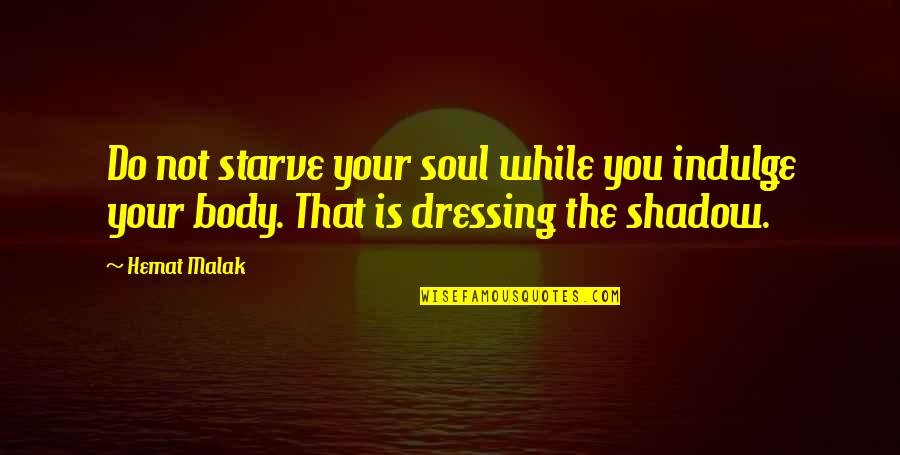 Demeaux Videos Quotes By Hemat Malak: Do not starve your soul while you indulge