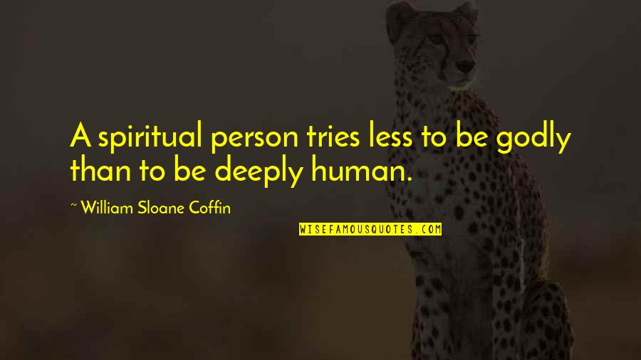 Demedeiros Mcmillion Quotes By William Sloane Coffin: A spiritual person tries less to be godly Demedeiros Mcmillion Quotes By William Sloane Coffin: A spiritual person tries less to be godly