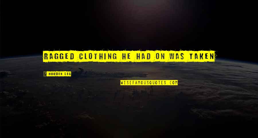 Demedeiros Mcmillion Quotes By Wooden Leg: ragged clothing he had on was taken Demedeiros Mcmillion Quotes By Wooden Leg: ragged clothing he had on was taken
