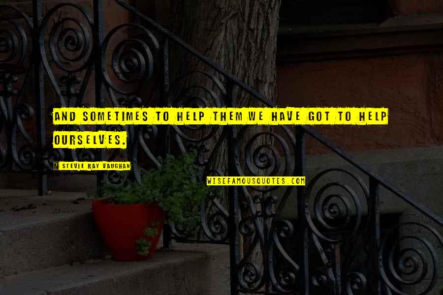 Demedi Deme Quotes By Stevie Ray Vaughan: And sometimes to help them we have got Demedi Deme Quotes By Stevie Ray Vaughan: And sometimes to help them we have got