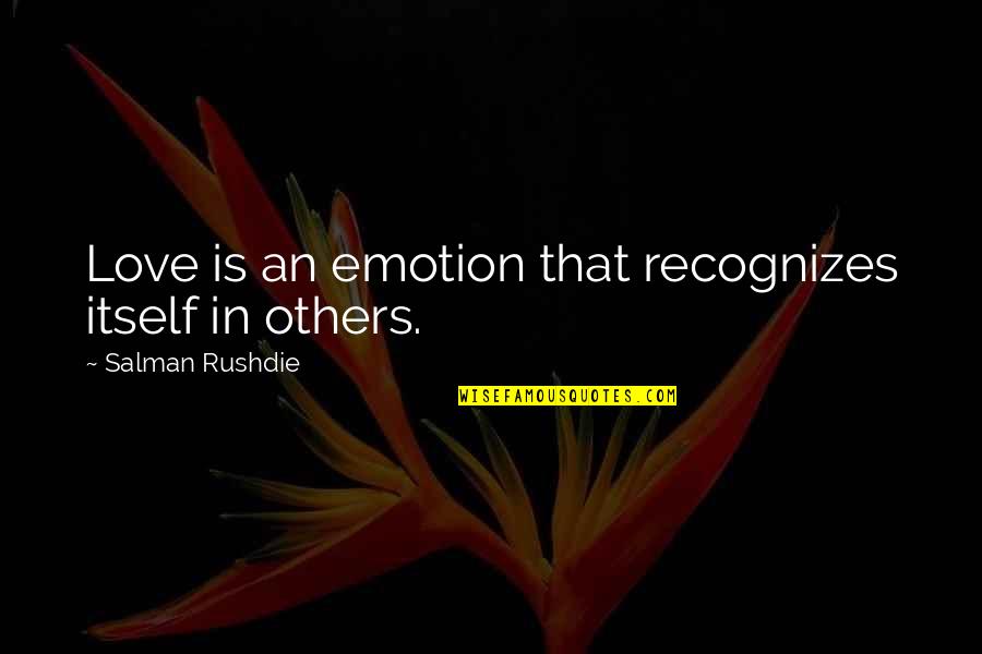 Demedia Quotes By Salman Rushdie: Love is an emotion that recognizes itself in Demedia Quotes By Salman Rushdie: Love is an emotion that recognizes itself in