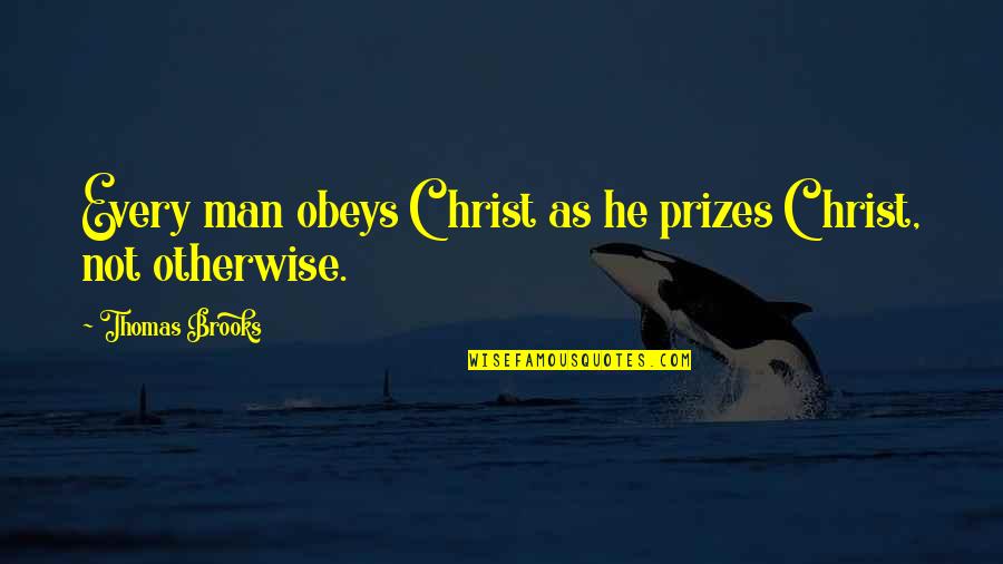 Demedicalization Quotes By Thomas Brooks: Every man obeys Christ as he prizes Christ,