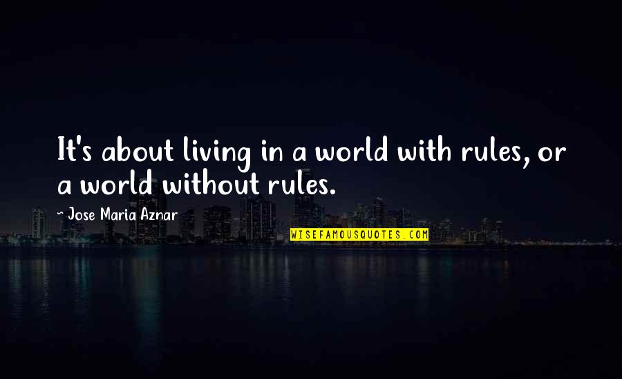 Demedicis Quotes By Jose Maria Aznar: It's about living in a world with rules,