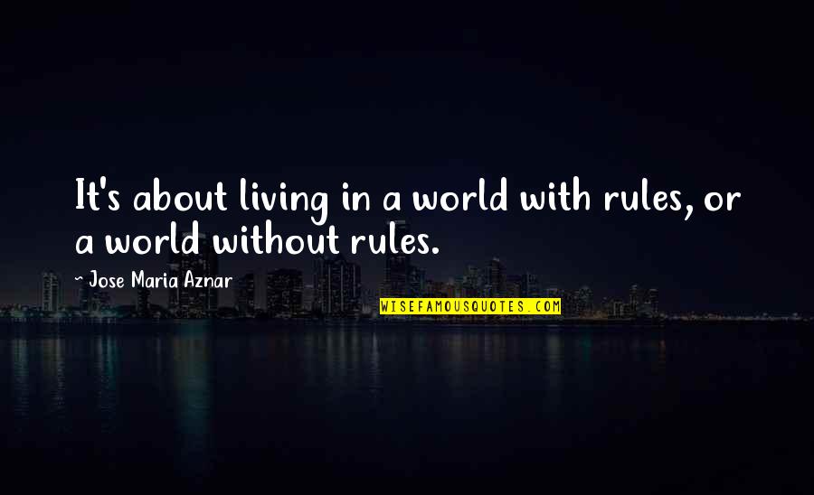 Demedicis Quotes By Jose Maria Aznar: It's about living in a world with rules, Demedicis Quotes By Jose Maria Aznar: It's about living in a world with rules,