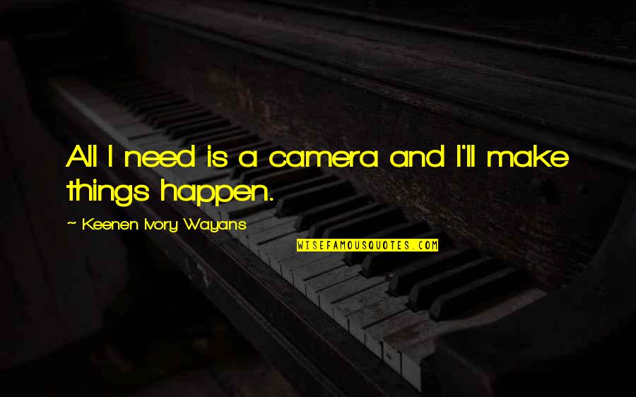 Demedicis Quotes By Keenen Ivory Wayans: All I need is a camera and I'll Demedicis Quotes By Keenen Ivory Wayans: All I need is a camera and I'll