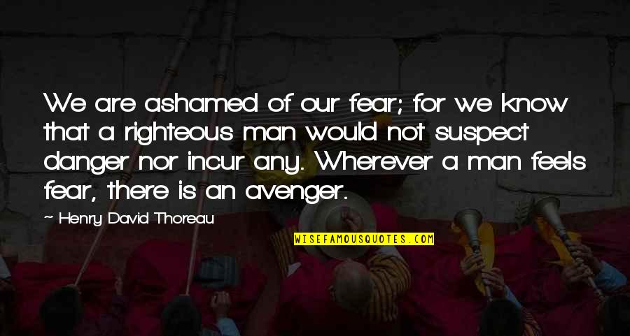 Demeester Classification Quotes By Henry David Thoreau: We are ashamed of our fear; for we