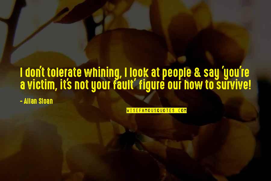 Demeester Wood Quotes By Allan Sloan: I don't tolerate whining, I look at people Demeester Wood Quotes By Allan Sloan: I don't tolerate whining, I look at people