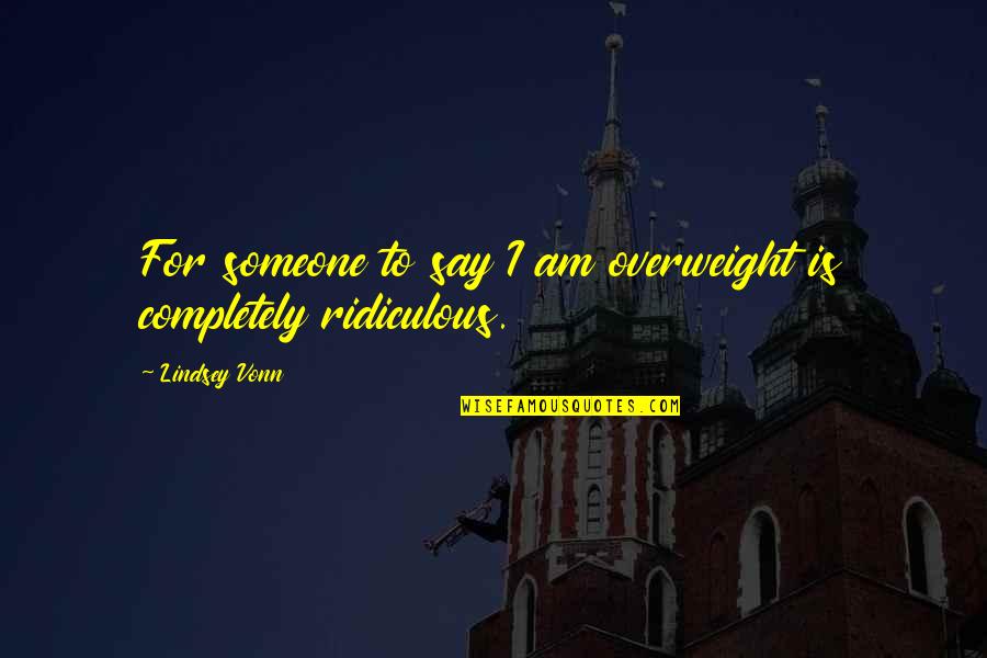Demeester Wood Quotes By Lindsey Vonn: For someone to say I am overweight is Demeester Wood Quotes By Lindsey Vonn: For someone to say I am overweight is