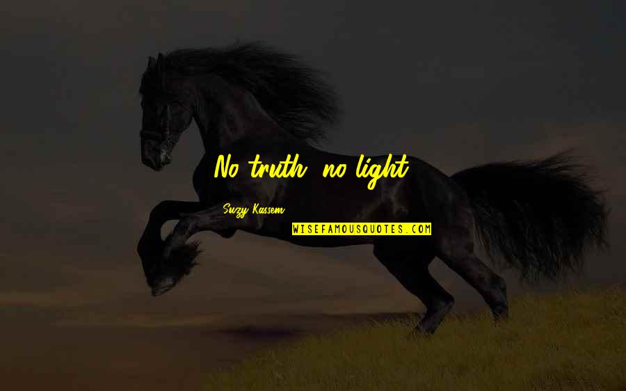 Demeetra Quotes By Suzy Kassem: No truth, no light. Demeetra Quotes By Suzy Kassem: No truth, no light.