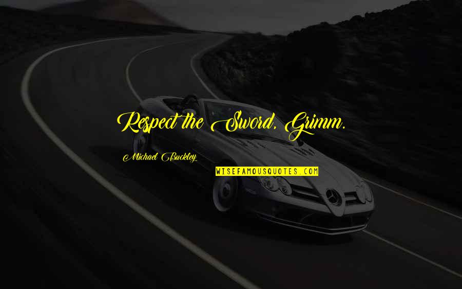 Demeglios Quotes By Michael Buckley: Respect the Sword, Grimm. Demeglios Quotes By Michael Buckley: Respect the Sword, Grimm.