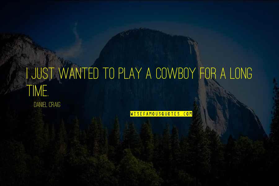 Demek Adams Quotes By Daniel Craig: I just wanted to play a cowboy for Demek Adams Quotes By Daniel Craig: I just wanted to play a cowboy for