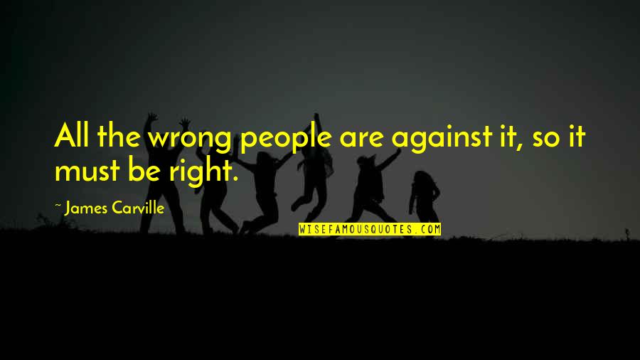 Demek Adams Quotes By James Carville: All the wrong people are against it, so Demek Adams Quotes By James Carville: All the wrong people are against it, so