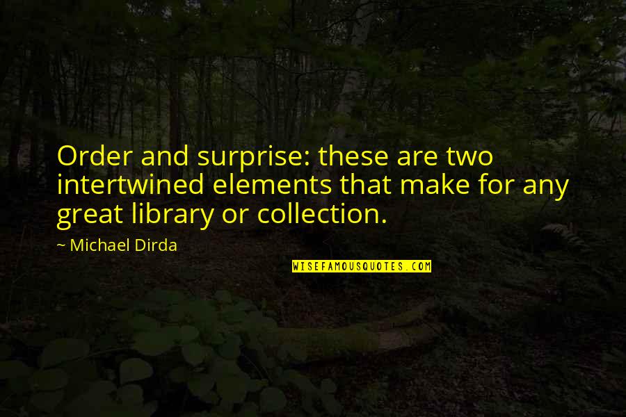 Demek Adams Quotes By Michael Dirda: Order and surprise: these are two intertwined elements Demek Adams Quotes By Michael Dirda: Order and surprise: these are two intertwined elements