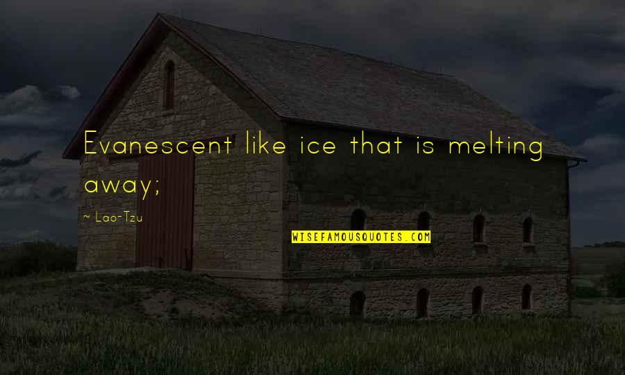 Demek Kemp Quotes By Lao-Tzu: Evanescent like ice that is melting away;