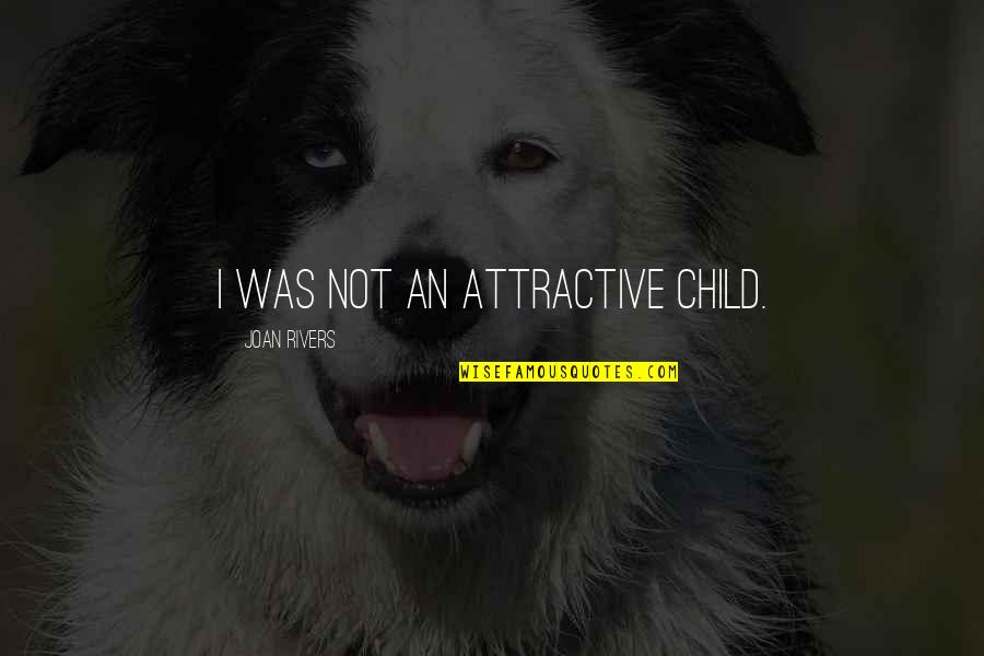Demeking Quotes By Joan Rivers: I was not an attractive child. Demeking Quotes By Joan Rivers: I was not an attractive child.