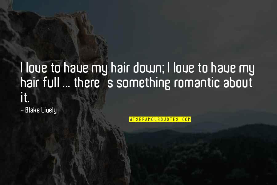 Demektir Quotes By Blake Lively: I love to have my hair down; I Demektir Quotes By Blake Lively: I love to have my hair down; I