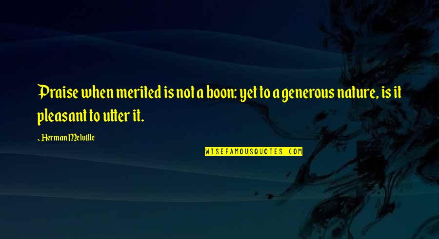 Demelios Quotes By Herman Melville: Praise when merited is not a boon: yet Demelios Quotes By Herman Melville: Praise when merited is not a boon: yet
