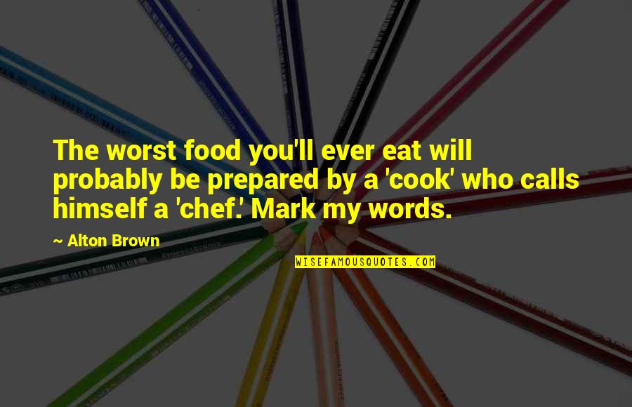 Demelis Quotes By Alton Brown: The worst food you'll ever eat will probably Demelis Quotes By Alton Brown: The worst food you'll ever eat will probably