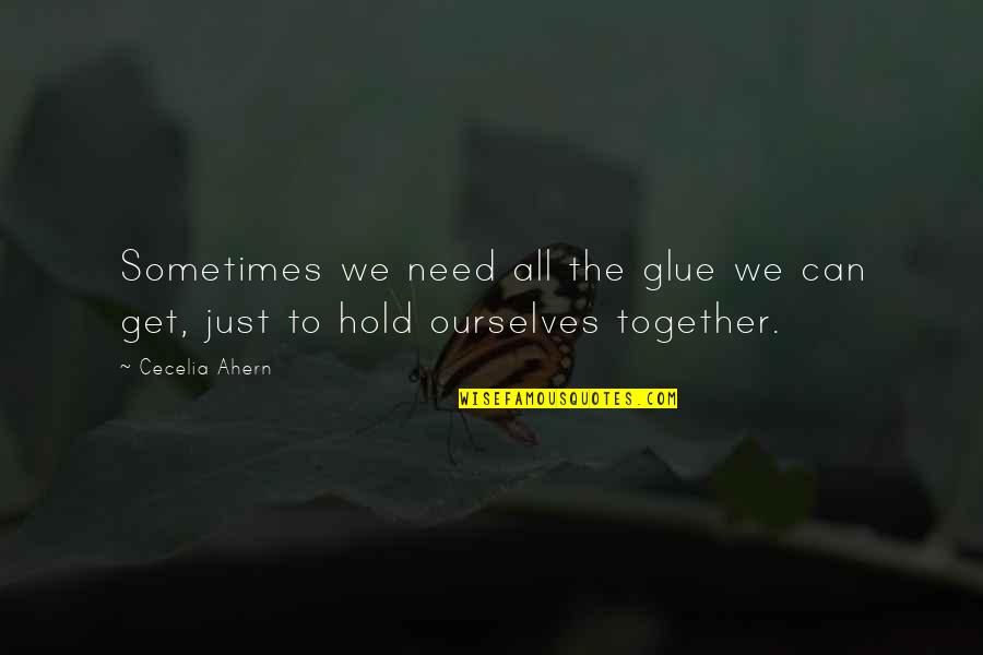Demelis Quotes By Cecelia Ahern: Sometimes we need all the glue we can