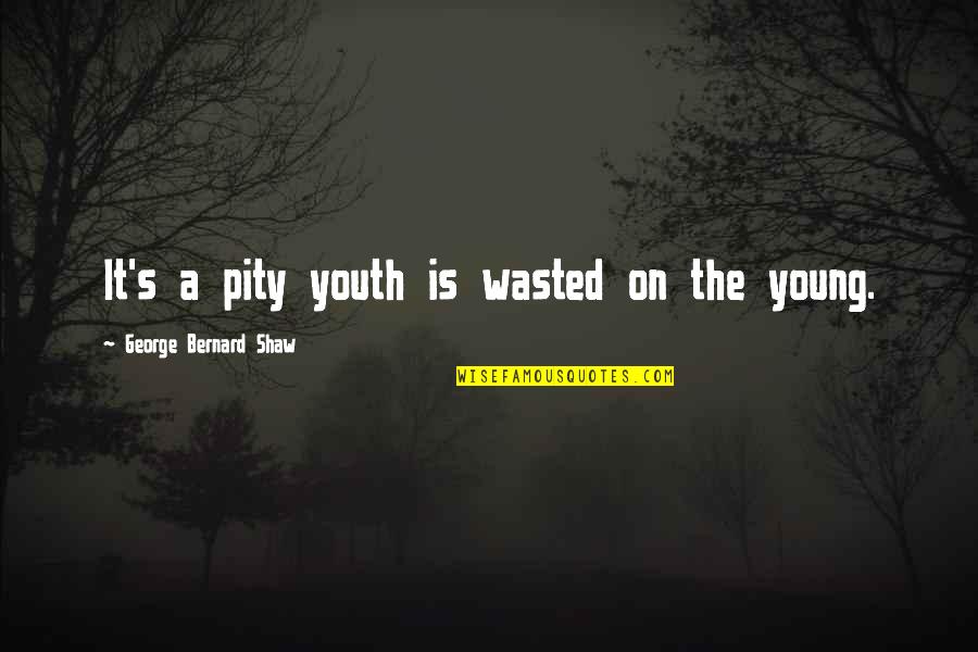 Demelis Quotes By George Bernard Shaw: It's a pity youth is wasted on the