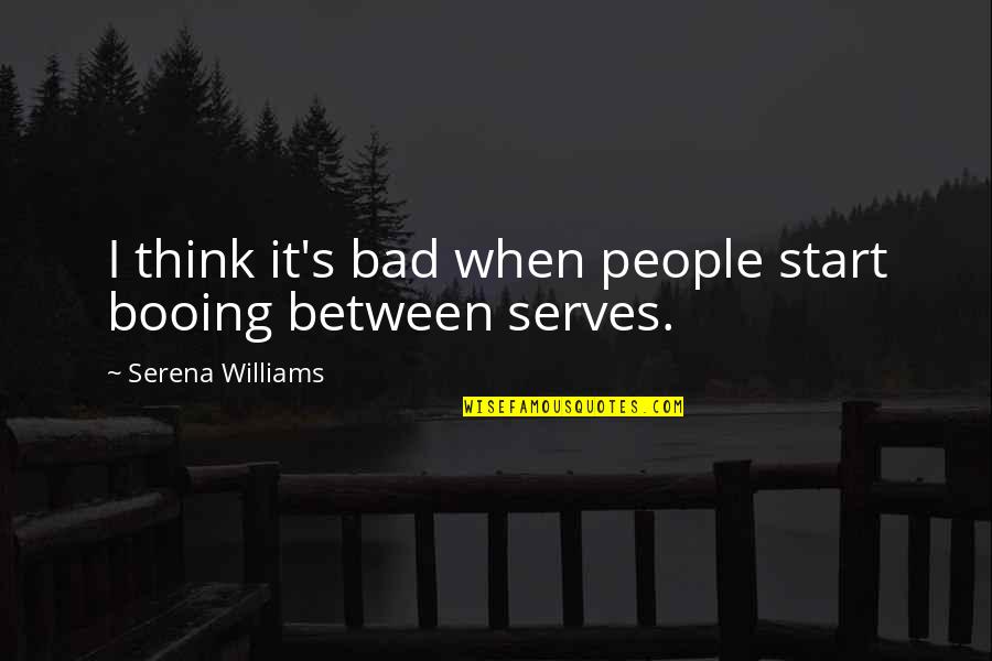 Demelo Construction Quotes By Serena Williams: I think it's bad when people start booing Demelo Construction Quotes By Serena Williams: I think it's bad when people start booing