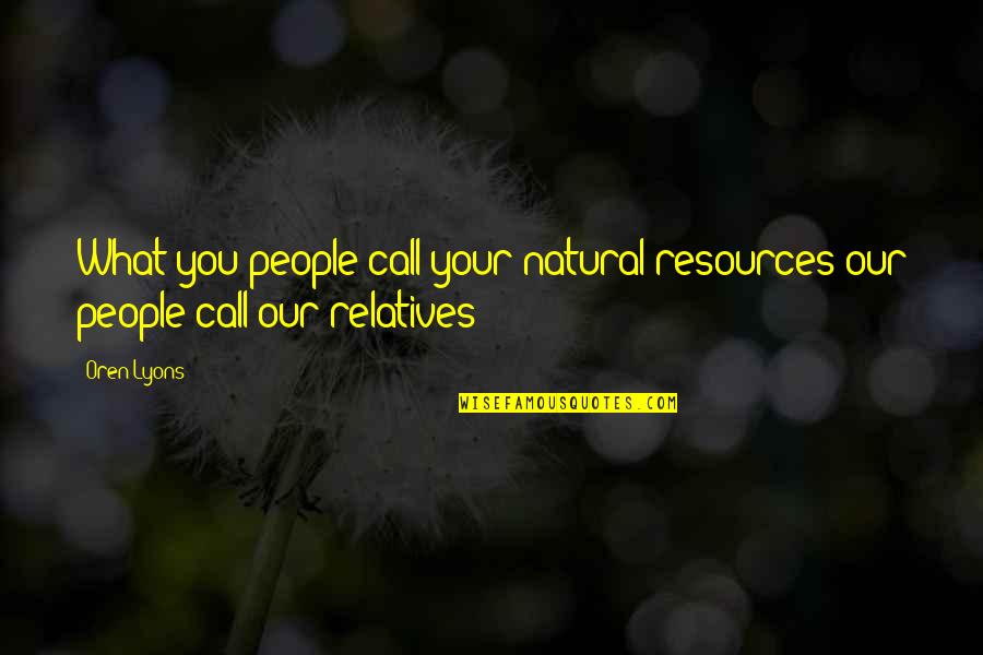Demelza And Hugh Quotes By Oren Lyons: What you people call your natural resources our