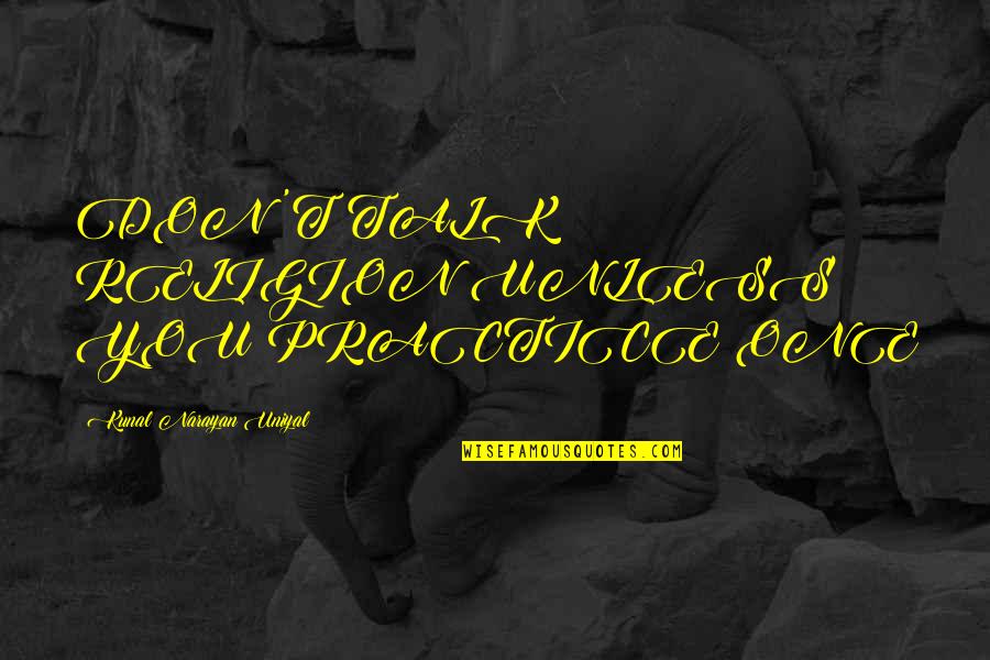 Dememis Quotes By Kunal Narayan Uniyal: DON'T TALK RELIGION UNLESS YOU PRACTICE ONE Dememis Quotes By Kunal Narayan Uniyal: DON'T TALK RELIGION UNLESS YOU PRACTICE ONE