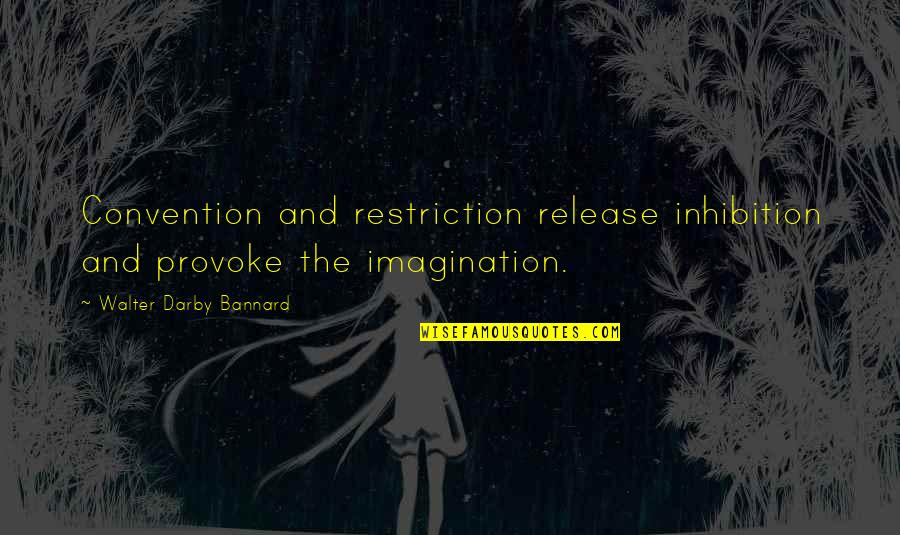 Demenini Quotes By Walter Darby Bannard: Convention and restriction release inhibition and provoke the