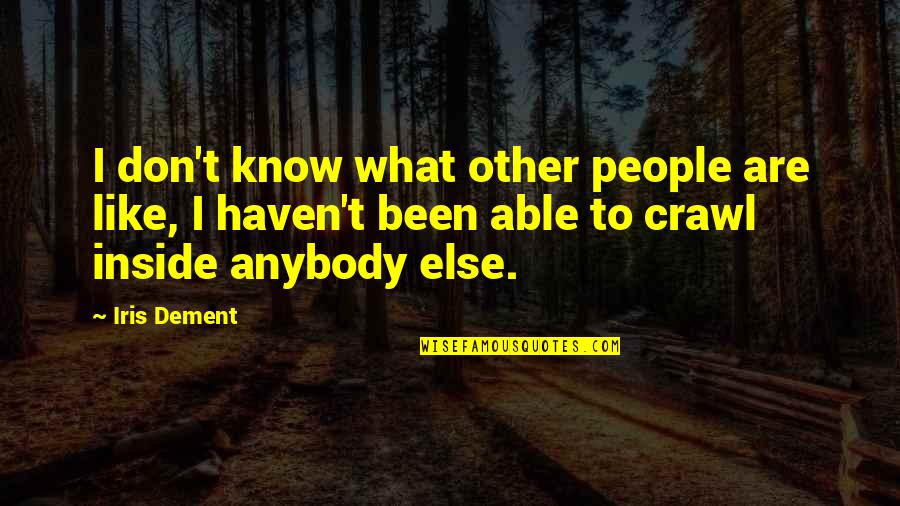Dement Quotes By Iris Dement: I don't know what other people are like, Dement Quotes By Iris Dement: I don't know what other people are like,
