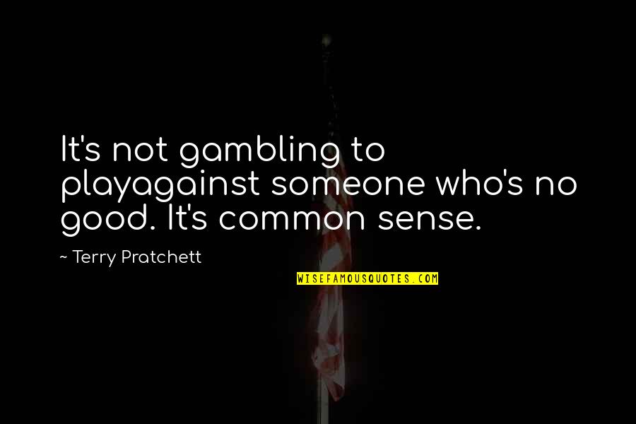 Demented Are Go Quotes By Terry Pratchett: It's not gambling to playagainst someone who's no