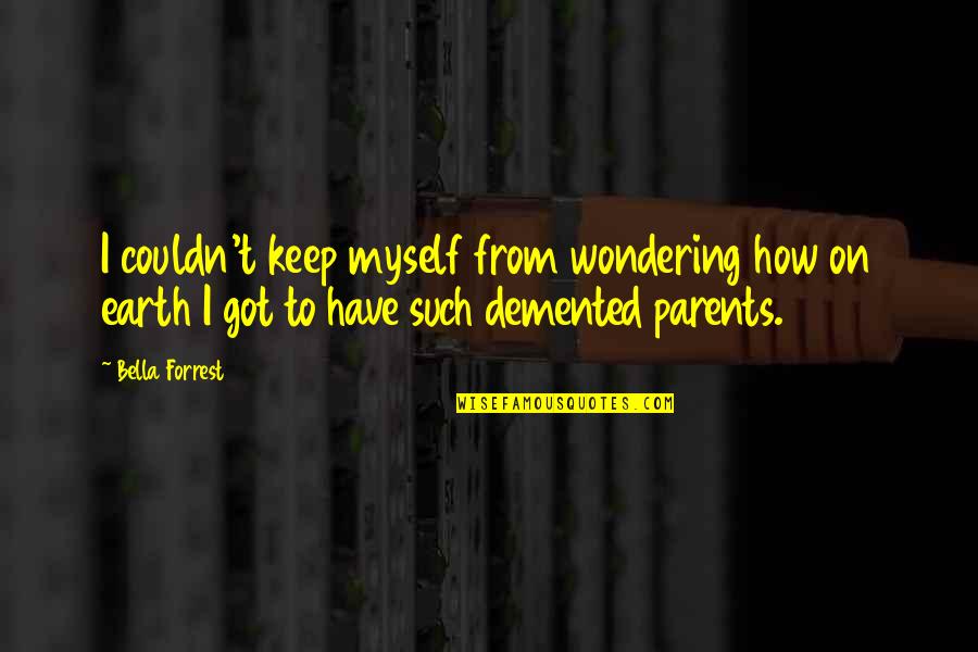 Demented Quotes By Bella Forrest: I couldn't keep myself from wondering how on