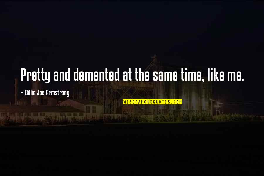 Demented Quotes By Billie Joe Armstrong: Pretty and demented at the same time, like