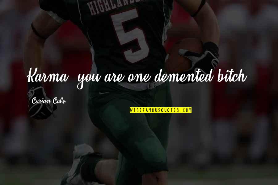 Demented Quotes By Carian Cole: Karma, you are one demented bitch.